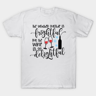 The Weather Outside is Frightful but the Wine is so delightful T-Shirt